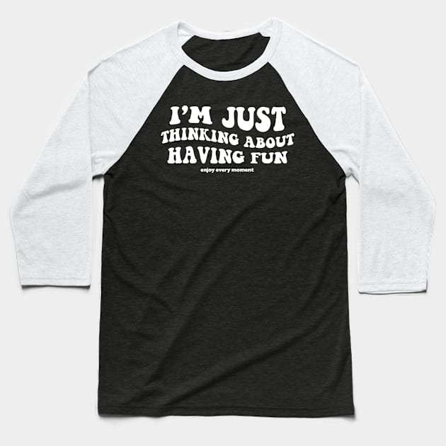 I'm just thinking about having fun - white text Baseball T-Shirt by NotesNwords